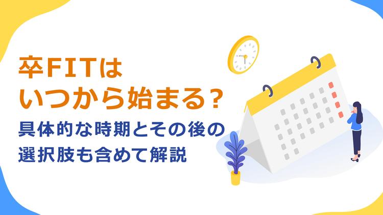 卒FITはいつから始まる?具体的な時期とその後の選択肢も含めて解説