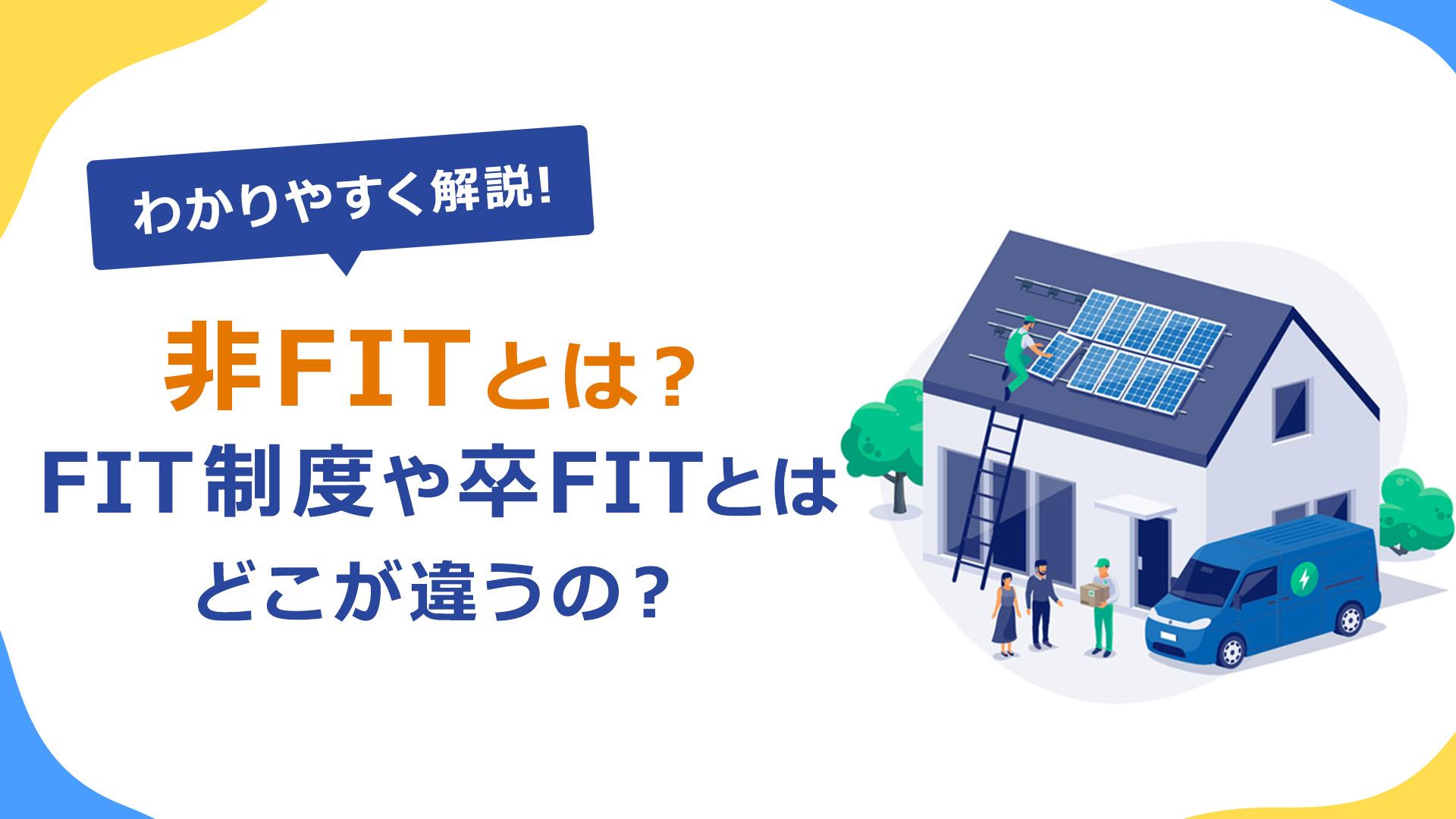 最近話題の非FIT太陽光発電とは?FIT制度や卒FITとはどこが違うの?わかりやすく解説