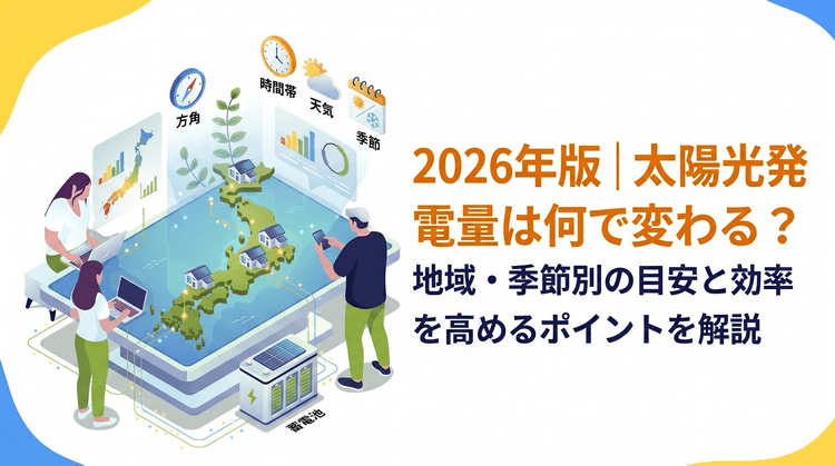 2026年版|太陽光発電量は何で変わる?地域・季節別の目安と効率を高めるポイントを解説